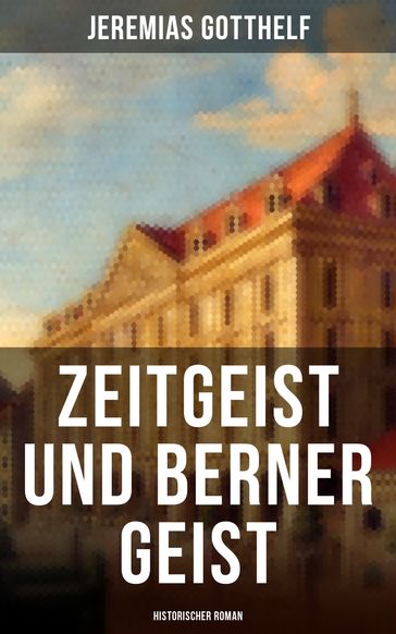 Zeitgeist und Berner Geist (Historischer Roman) - Jeremias Gotthelf