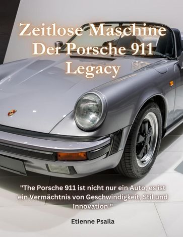 Zeitlose Maschine: Der Porsche 911 Legacy - Etienne Psaila