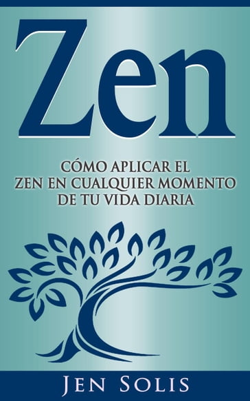 Zen: Cómo aplicar el Zen en Cualquier momento de tu vida diaria - Jen Solis