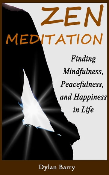 Zen Meditation for Beginners: Finding Mindfulness, Peacefulness, and Happiness in Life - Dylan Barry