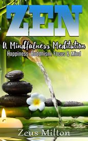 Zen: A Mindfulness Meditation. Happiness, Buddhism & Focus