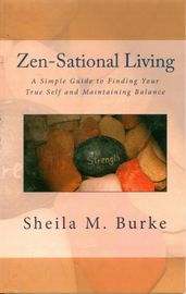 Zen-Sational Living: A Simple Guide to Finding Your True Self and Maintaining Balance