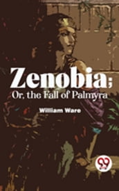 Zenobia; Or, The Fall Of Palmyra