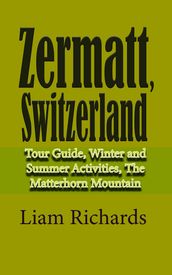 Zermatt, Switzerland: Tour Guide, Winter and Summer Activities, The Matterhorn Mountain