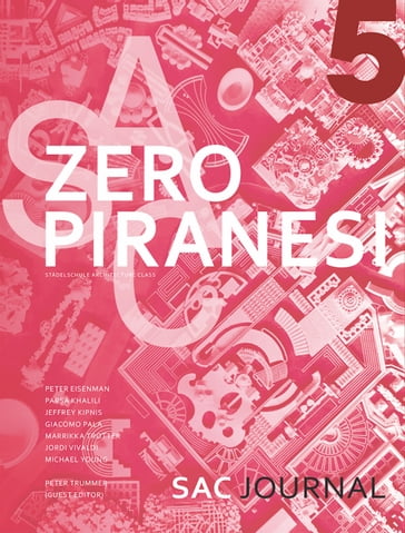 Zero Piranesi - Peter Eisenman - Jeffrey Kipnis - Stephen Turk - Michael Young - Giacomo Pala - Parsa Khalili - Marrikka Trotter