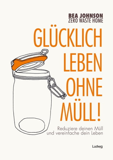 Zero Waste Home -Glücklich leben ohne Müll! - Bea Johnson