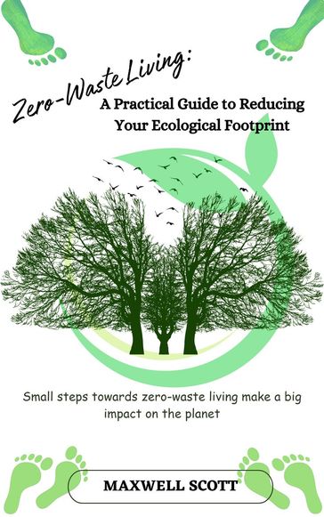 Zero-Waste Living: A Practical Guide to Reducing Your Ecological Footprint - Maxwell Scott