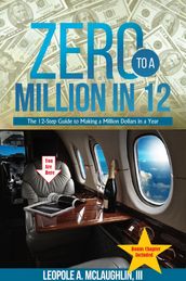 Zero to a Million in 12: The 12-Step Guide to Making a Million Dollars in a Year