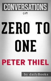 Zero to One: by Peter Thiel   Conversation Starters