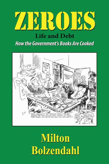 Zeros: Life and Debt  How the Government's Books are Cooked - Milton Bolzendahl
