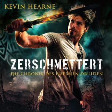 Zerschmettert (Die Chronik des Eisernen Druiden 9) - STEFAN KAMINSKI - Kevin Hearne