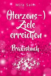 Ziele erreichen: (HERZENS-) ZIELE ERREICHEN - DAS PRAXISBUCH! Wie Du Dich selbst finden, Deine ganz persönlichen Ziele erreichen und selbstbestimmt und glücklich leben wirst eine Schritt für Schritt Anleitung, die Dein Leben verändert!