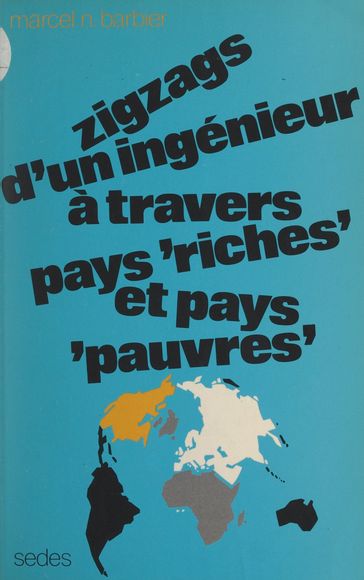 Zigzags d'un ingénieur à travers pays riches et pays pauvres - Marcel N. Barbier