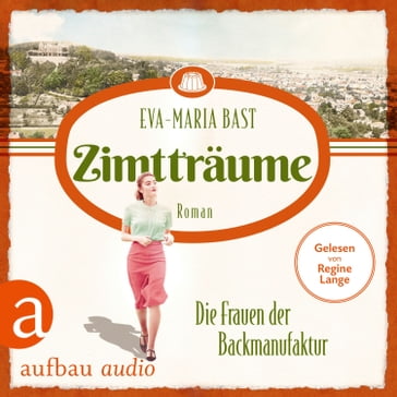 Zimtträume - Die Frauen der Backmanufaktur - Die Backdynastie, Band 3 (Ungekürzt) - Eva-Maria Bast