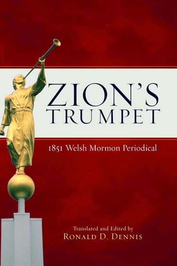 Zion's Trumpet: 1851 Welsh Mormon Periodical - Dennis - Ronald D.