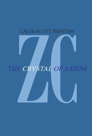 Zipharus Chronicles: the Crystal of Axiom - Caleb Scott Prentiss
