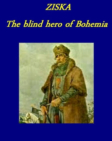 Ziska: the Blind Hero of Bohemia - WILLIAM EPHRAIM HOULDEY