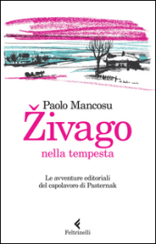 Zivago nella tempesta. Le avventure editoriali del capolavoro di Pasternak