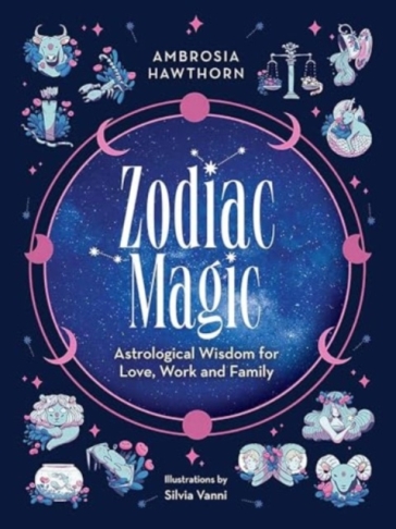 Zodiac Magic: Astrological Wisdom for Love, Work and Family - Ambrosia Hawthorn