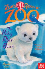 Zoe s Rescue Zoo: The Pesky Polar Bear