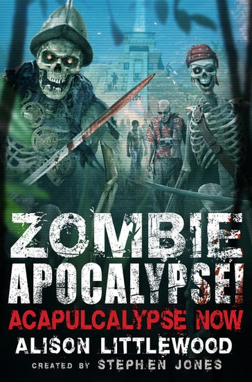 Zombie Apocalypse! Acapulcalypse Now - Alison Littlewood - Stephen Jones