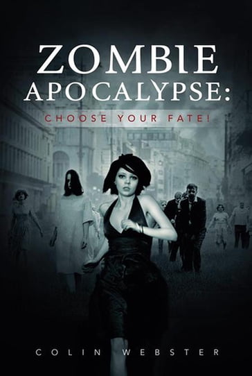 Zombie Apocalypse: Choose Your Fate! - Colin Webster