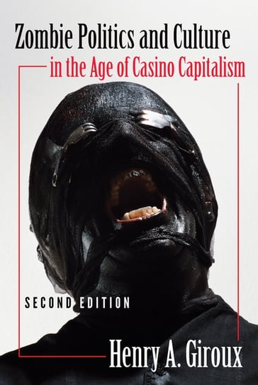 Zombie Politics and Culture in the Age of Casino Capitalism - Toby Miller - Henry A. Giroux