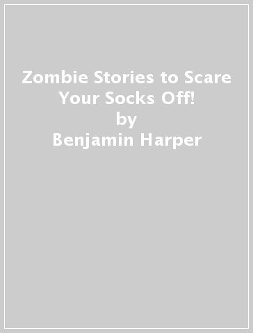 Zombie Stories to Scare Your Socks Off! - Benjamin Harper - Michael Dahl - Megan Atwood - Laurie S. Sutton