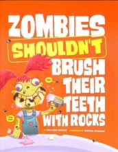 Zombies Shouldn t Brush Their Teeth with Rocks