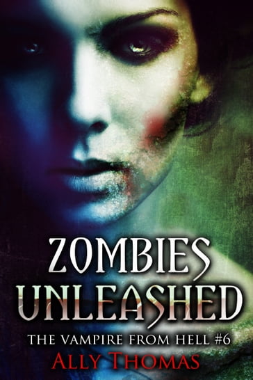 Zombies Unleashed (The Vampire from Hell Part 6) - Ally Thomas