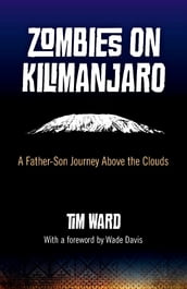 Zombies on Kilimanjaro: A Father/Son Journey Above the Clouds