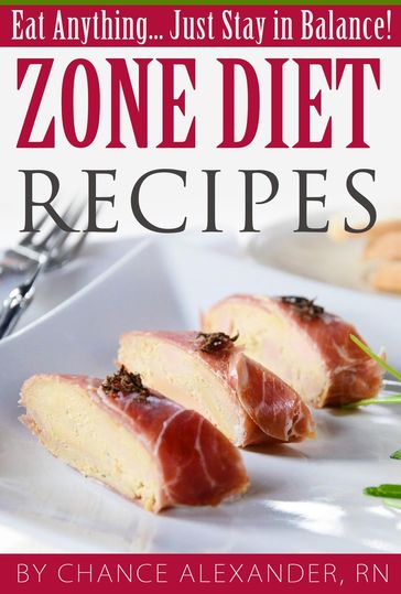 Zone Diet Recipes: Eat Anything... Just Stay in Balance! - RN Chance Alexander