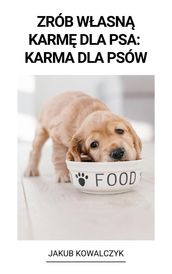 Zrób Wasn Karm dla Psa: Karma dla Psów
