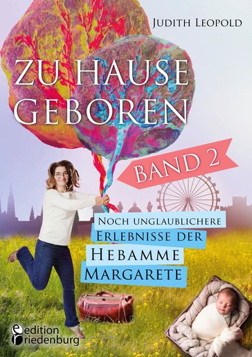 Zu Hause geboren Band 2 - Noch unglaublichere Erlebnisse der Hebamme Margarete - Judith Leopold