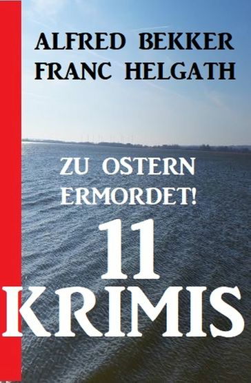 Zu Ostern ermordet: 11 Krimis - Alfred Bekker - Franc Helgath