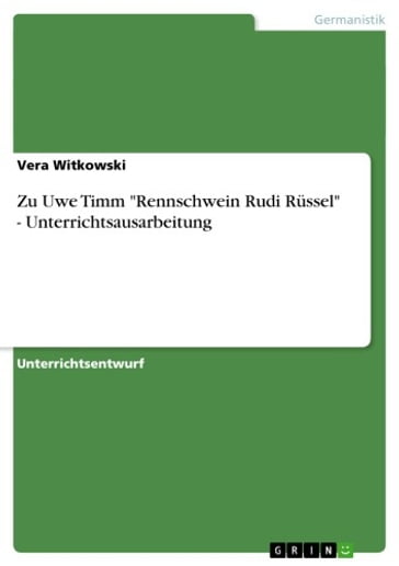 Zu Uwe Timm 'Rennschwein Rudi Rüssel' - Unterrichtsausarbeitung - Vera Witkowski