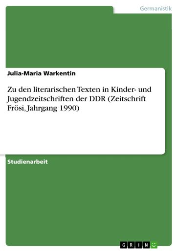 Zu den literarischen Texten in Kinder- und Jugendzeitschriften der DDR (Zeitschrift Frosi, Jahrgang 1990) - Julia-Maria Warkentin