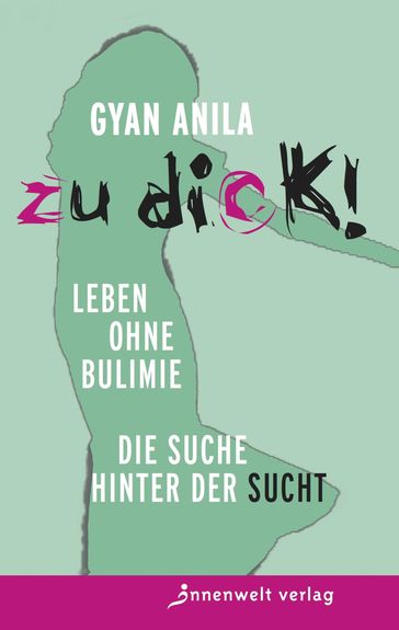 Zu dick! Leben ohne Bulimie - Anila Gyan