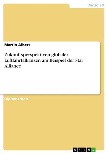 Zukunftsperspektiven globaler Luftfahrtallianzen am Beispiel der Star Alliance - Martin Albers