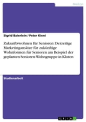 Zukunftswohnen für Senioren: Derzeitige Marketingansätze für zukünftige Wohnformen für Senioren am Beispiel der geplanten Senioren-Wohngruppe in Kloten