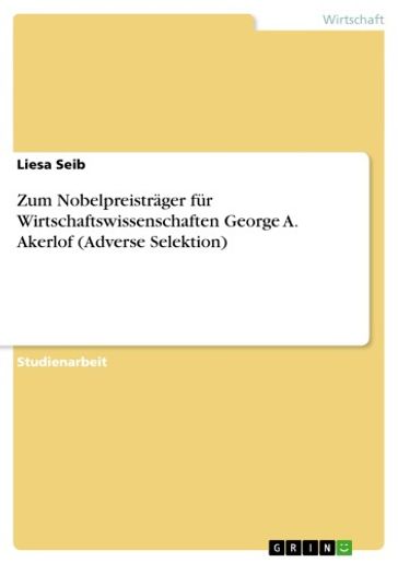 Zum Nobelpreisträger für Wirtschaftswissenschaften George A. Akerlof (Adverse Selektion) - Liesa Seib