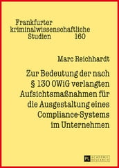 Zur Bedeutung der nach § 130 OWiG verlangten Aufsichtsmaßnahmen fuer die Ausgestaltung eines Compliance-Systems im Unternehmen