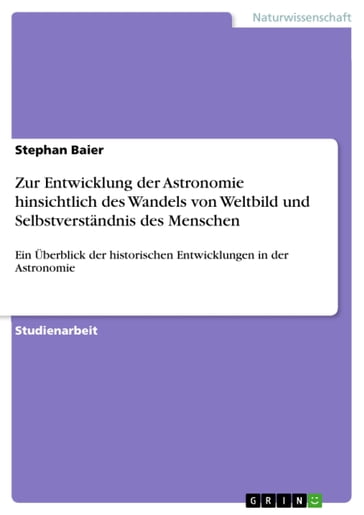 Zur Entwicklung der Astronomie hinsichtlich des Wandels von Weltbild und Selbstverständnis des Menschen - Stephan Baier