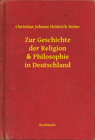 Zur Geschichte der Religion & Philosophie in Deutschland - Christian Johann Heinrich Heine
