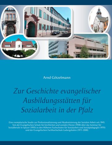 Zur Geschichte evangelischer Ausbildungsstätten für Sozialarbeit in der Pfalz - Arnd Gotzelmann