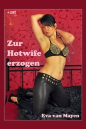 Zur Hotwife erzogen