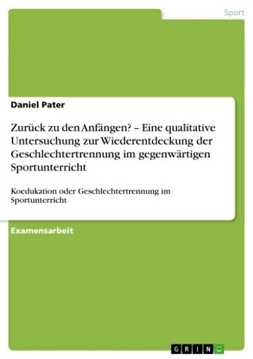 Zurück zu den Anfängen? - Eine qualitative Untersuchung zur Wiederentdeckung der Geschlechtertrennung im gegenwärtigen Sportunterricht - Daniel Pater