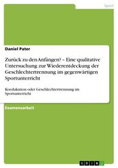 Zurück zu den Anfängen? - Eine qualitative Untersuchung zur Wiederentdeckung der Geschlechtertrennung im gegenwärtigen Sportunterricht