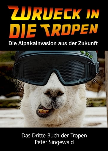 Zuruck in die Tropen: Das dritte Buch der Tropen: Die Alpakainvasion aus der Zukunft - Peter Singewald