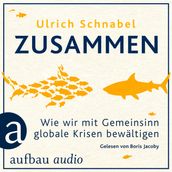 Zusammen - Wie wir mit Gemeinsinn globale Krisen bewältigen (Ungekürzt)